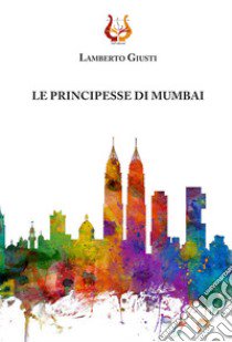 Le principesse di Mumbai libro di Giusti Lamberto