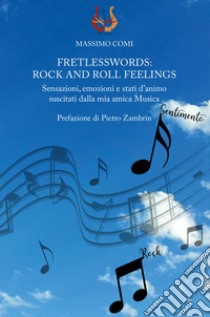 Fretlesswords: rock and roll feelings. Sensazioni, emozioni e stati d'animo suscitati dalla mia amica Musica libro di Comi Massimo