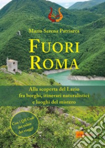 Fuori Roma. Alla scoperta del Lazio fra borghi, itinerari naturalistici e luoghi del mistero libro di Patriarca Maria Serena