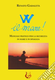 W il mare! Manuale pratico per la sicurezza in mare e in spiaggia. Nuova ediz. libro di Gadaleta Renato