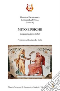 Mito e psiche. Linguaggio, figure, simboli. Nuova ediz. libro di Padularosa D. (cur.); La Stella L. (cur.)