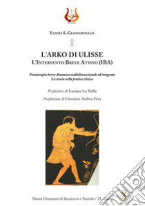 L'arko di Ulisse. L'Intervento Breve Attivo (IBA). Nuova ediz. libro di Giannopoulos Yannis S.