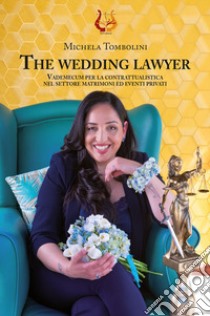 The wedding lawyer. Vademecum per la contrattualistica nel settore matrimoni ed eventi privati. Nuova ediz. libro di Tombolini Michela