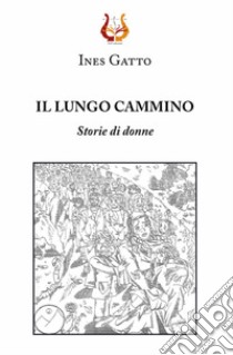 Il lungo cammino. Storie di donne libro di Gatto Ines