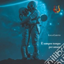 È sempre tempo per amare. Nuova ediz. libro di Caputo Luca