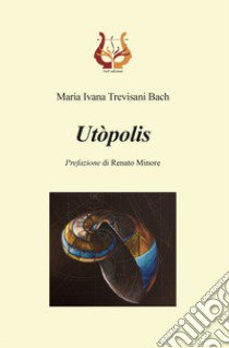 Utòpolis libro di Trevisani Bach Maria Ivana