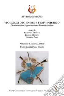 Violenza di genere e femminicidio. Discriminazione, oggettivazione, deumanizzazione. Nuova ediz. libro di La Stella Luciana; Quesito Franco; Zino Alberto