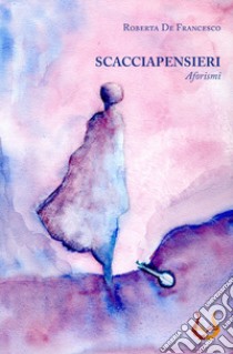 Scacciapensieri. Aforismi libro di De Francesco Roberta