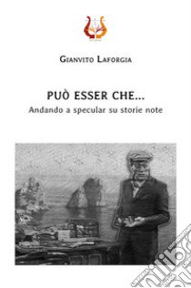 Può essere che... Andando a specular su storie note libro di Laforgia Gianvito