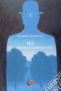 Io. Ho ancora un po' di vita libro di Campagna Gabriele