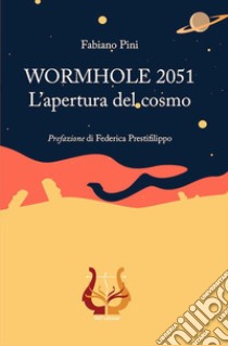 WORMHOLE 2051. L'apertura del cosmo libro di Pini Fabiano