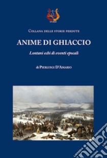 Anime di ghiaccio. Lontani echi di eventi epocali libro di D'Amario Pierluigi