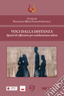 Voci dalla distanza. Spunti di riflessione per un'educazione attiva libro di Tosolini Santelli F. M. (cur.)