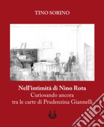 Nell'intimità di Nino Rota. Curiosando ancora tra le carte di Prudenzina Giannelli. Ediz. illustrata libro di Sorino Tino