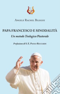 Papa Francesco e sinodalità. Un metodo teologico/pastorale libro di Bilégué Angèle Rachel