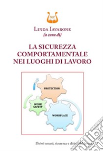 La sicurezza comportamentale nei luoghi di lavoro. Nuova ediz. libro di Iavarone L. (cur.)