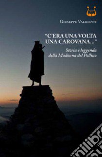 «C'era una volta una carovana...». Storia e leggenda della Madonna del Pollino libro di Valicenti Giuseppe