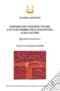 Esperienze terapeutiche: luci ed ombre nell'incontro con l'altro. Quaderno di ricerca libro di Aragno Gloria