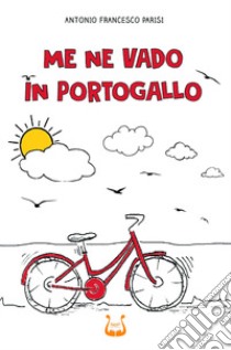 Me ne vado in Portogallo libro di Parisi Antonio Francesco