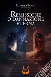 Remissione o dannazione eterna libro di Sanesi Roberto