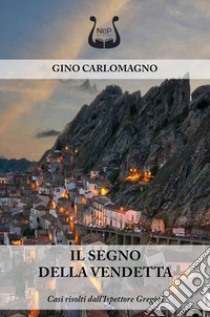 Il segno della vendetta. Casi risolti dall'Ispettore Gregòri libro di Carlomagno Gino