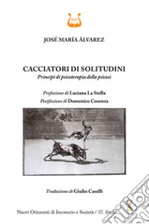 Cacciatori di solitudini. Principi di psicoterapia della psicosi libro di Álvarez José María