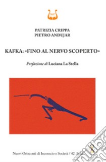 Kafka: «fino al nervo scoperto» libro di Crippa Patrizia; Andujar Pietro