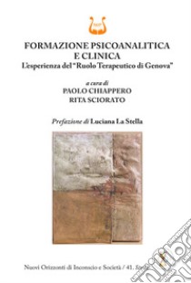 Formazione psicoanalitica e clinica. L'esperienza del «ruolo terapeutico di Genova» libro di Chiappero Paolo; Sciorato Rita