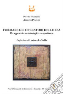 Formare gli operatori delle RSA. Un approccio metodologico e capacitante libro di Vigorelli Pietro; Pennati Adriano