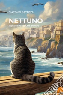 Nettuno. Il gatto che sapeva di mare libro di Battista Giacomo