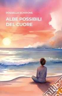 Albe possibili del cuore. Nuova ediz. libro di Schirone Rossella