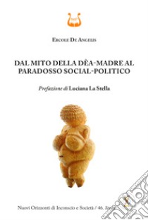 Dal mito della Dèa-Madre al paradosso social-politico libro di De Angelis Ercole