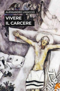 Vivere il carcere. Nuova ediz. libro di Limaccio Alessandro