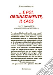 ... e poi, ordinatamente, il caos. Breve avviamento all'introspezione esoterica libro di Ghigino Silvana