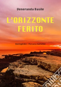 L'orizzonte ferito libro di Basile Veneranda