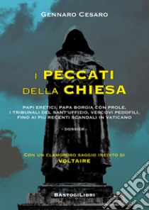 I peccati della Chiesa. Papi eretici, papa Borgia con prole, i tribunali del Sant'Uffizio, vescovi pedofili, fino ai più recenti scandali in Vaticano libro di Cesaro Gennaro