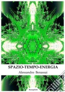 Spazio-tempo-energia libro di Benassai Alessandro