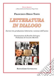 Letteratura in dialogo. Incroci tra produzione letteraria e scienze dell'uomo libro di Tosto Francesco Diego