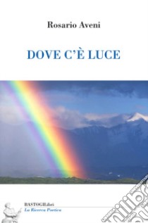 Dove c'è luce libro di Aveni Rosario