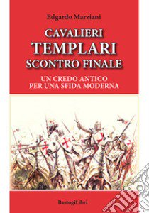 Cavalieri templari scontro finale. Un credo antico per una sfida moderna libro di Marziani Edgardo