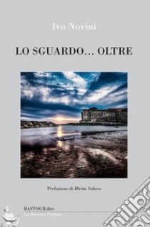 Lo sguardo... Oltre libro di Novini Ivo