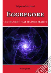 Eggregore. The thought that becomes reality libro di Marziani Edgardo