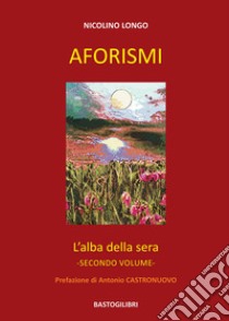 Aforismi. L'alba della sera. Vol. 2 libro di Longo Nicolino