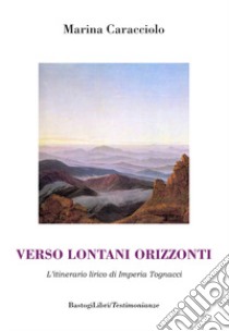 Verso lontani orizzonti. L'itinerario lirico di Imperia Tognacci libro di Caracciolo Marina