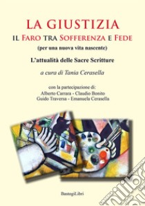 La giustizia. Il faro tra sofferenza e fede (per una nuova vita nascente). L'attualità delle sacre scritture libro di Cerasella T. (cur.)