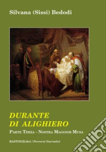 Durante di Alighiero. Vol. 3: Nostra maggior musa libro di Bedodi Silvana Sissi