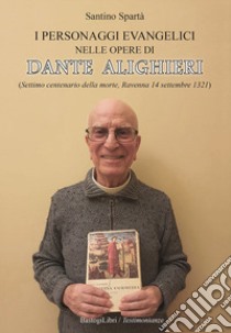 I personaggi evangelici nelle opere di Dante Alighieri. (Settimo centenario della morte, Ravenna 14 settembre 1321) libro di Spartà Santino