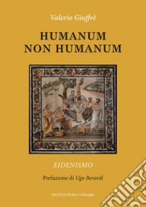 Humanum non humanum. Eidenismo libro di Giuffrè Valerio