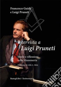 Intervista a Luigi Pruneti. Storie e riflessioni sulla massoneria libro di Guida Francesco; Pruneti Luigi
