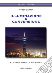 Illuminazione & conversione. Il mito di Urano e Prometeo libro di Zappia Rocco